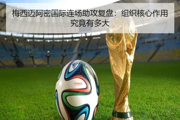 梅西迈阿密国际连场助攻复盘：组织核心作用究竟有多大